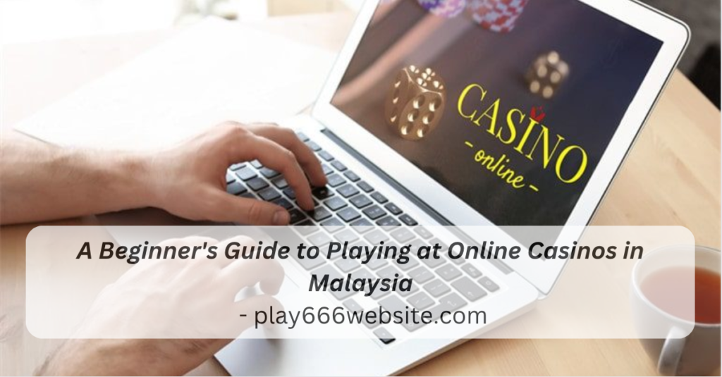 A Beginner's Guide to Playing at Online Casinos in Malaysia